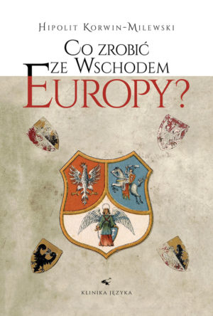Okładka książki "Co zrobić ze wschodem Europy" Hipolita Korwin-Milewskiego