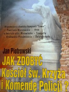 Jak zdobyć kościół św. Krzyża i komendę policji? Jan Piotrowski – Lewar – wspomnienia z Powstania Warszawskiego
